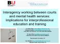 Interagency working between courts and mental health services: Implications for interprofessional education and training PowerPoint PPT Presentation