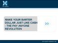 MAKE YOUR BARTER DOLLAR JUST LIKE CASH - THE PAY ANYONE REVOLUTION PowerPoint PPT Presentation