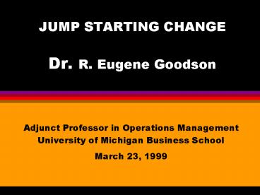 JUMP STARTING CHANGE Dr. R. Eugene Goodson