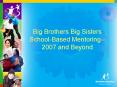 Big Brothers Big Sisters School-Based Mentoring-- 2007 and Beyond PowerPoint PPT Presentation