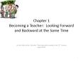 Chapter 1 Becoming a Teacher: Looking Forward and Backward at the Same Time PowerPoint PPT Presentation