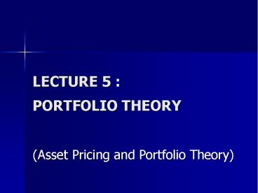 LECTURE 5 :  PORTFOLIO THEORY