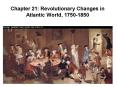 Chapter 21: Revolutionary Changes in Atlantic World, 1750-1850 PowerPoint PPT Presentation