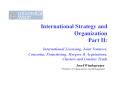 International Strategy and Organization Part II: International Licensing, Joint Ventures, Consortia, Franchising, Mergers PowerPoint PPT Presentation