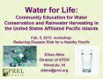 Water for Life: Community Education for Water Conservation and Rainwater Harvesting in the United States Affiliated Pacific Islands Feb. 5, 2013 workshop: Reducing Disaster Risk for a Healthy Pacific PowerPoint PPT Presentation