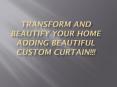 Transform and beautify your home adding beautiful custom curtain PowerPoint PPT Presentation