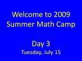 Welcome to 2009 Summer Math Camp Day 3 Tuesday, July 15 PowerPoint PPT Presentation