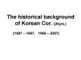 The historical background of Korean Cor. (20yrs.) PowerPoint PPT Presentation