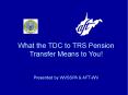What the TDC to TRS Pension Transfer Means to You!  Presented by WVSSPA PowerPoint PPT Presentation