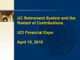 UC Retirement System and the Restart of Contributions UCI Financial Expo April 15, 2010 PowerPoint PPT Presentation
