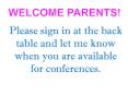 Please sign in at the back table and let me know when you are available for conferences. PowerPoint PPT Presentation