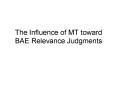 The Influence of MT toward BAE Relevance Judgments PowerPoint PPT Presentation