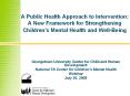 A Public Health Approach to Intervention: A New Framework for Strengthening Children's Mental Health and Well-Being PowerPoint PPT Presentation