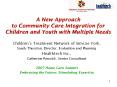A New Approach to Community Care Integration for Children and Youth with Multiple Needs PowerPoint PPT Presentation