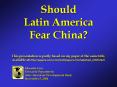 Should Latin America Fear China? This presentation is partly based on my paper of the same title, available at: http://papers.ssrn.com/sol3/papers.cfm?abstract_id=612441 PowerPoint PPT Presentation