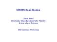 MS/MS Scan Modes  Linda Breci Chemistry Mass Spectrometry Facility University of Arizona  MS Summer Workshop PowerPoint PPT Presentation