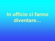 In ufficio ci fanno diventare