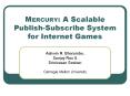 MERCURY: A Scalable Publish-Subscribe System for Internet Games PowerPoint PPT Presentation