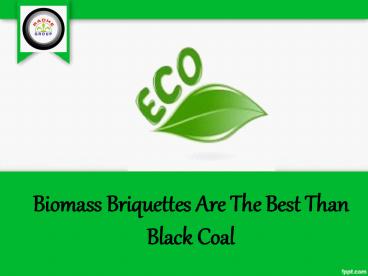 Biomass Briquettes Are The Best Than Black Coal