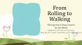 From Rolling to Walking PowerPoint PPT Presentation