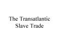 The Transatlantic Slave Trade PowerPoint PPT Presentation