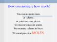 Units of measurement used with equations. We use a mole concept to bring together the concepts of counting numbers and atomic weights of elements. The mole is derived from the following information. Atomic weights are an average of the relative masses of PowerPoint PPT Presentation