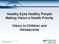 Healthy Eyes Healthy People: Making Vision a Health Priority Vision in Children and Adolescents PowerPoint PPT Presentation