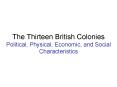 The Thirteen British Colonies Political, Physical, Economic, and Social Characteristics PowerPoint PPT Presentation