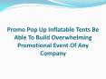 Promo Pop Up Inflatable Tents Be Able To Build Overwhelming Promotional Event Of Any Company PowerPoint PPT Presentation