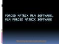Forced Matrix MLM Software, MLM Forced Matrix Software, Forced Matrix MLM Script, Matrix MLM Software PowerPoint PPT Presentation