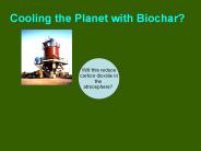 Cooling the Planet with Biochar?
