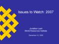 Issues to Watch: 2007   Jonathan Lash World Resources Institute December 19, 2006 PowerPoint PPT Presentation