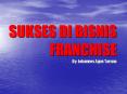 SUKSES DI BISNIS FRANCHISE By: Johannes Agus Taruna PowerPoint PPT Presentation
