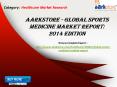 Aarkstore - Global Sports Medicine Market Report: 2014 Edition PowerPoint PPT Presentation