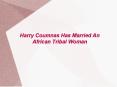 Harry Coumnas Has Married An African Tribal Woman PowerPoint PPT Presentation