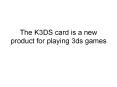 The k3ds card is a new product for playing 3ds games PowerPoint PPT Presentation