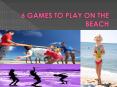 6 GAMES TO PLAY ON THE BEACH PowerPoint PPT Presentation
