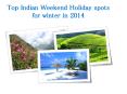 Top Indian Weekend Holiday spots for winter in 2014 PowerPoint PPT Presentation