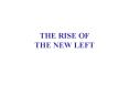 THE RISE OF THE NEW LEFT PowerPoint PPT Presentation
