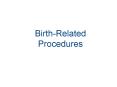 Birth-Related Procedures PowerPoint PPT Presentation