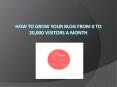 How to Grow Your Blog from 0 to 20,000 Visitors A Month PowerPoint PPT Presentation