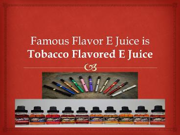 Famous Flavor E Juice is Tobacco Flavored E Juice