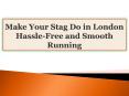 Make Your Stag Do in London Hassle-Free and Smooth Running PowerPoint PPT Presentation