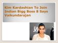 Kim Kardashian To Join Indian Bigg Boss 8 Says Vaikundarajan PowerPoint PPT Presentation