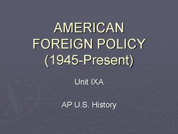 AMERICAN FOREIGN POLICY (1945-Present)