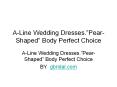 A-Line Wedding Dresses.”Pear-Shaped” Body Perfect Choice PowerPoint PPT Presentation