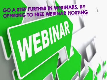Go a step further in webinars, by offering to free webinar hosting