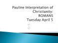Pauline Interpretation of Christianity: ROMANS Tuesday April 5 PowerPoint PPT Presentation