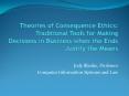 Theories of Consequence Ethics: Traditional Tools for Making Decisions in Business when the Ends Justify the Means PowerPoint PPT Presentation