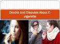 Doubts and Disputes About E-cigarette PowerPoint PPT Presentation